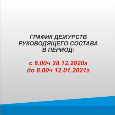 Сведения о руководящем составе, осуществляющем дежурство в период с 8.00ч 28.12.2020г до 8.00ч 12.01.2021г: